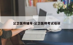 公卫医师辅导-公卫医师考试培训