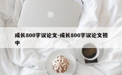 成长800字议论文-成长800字议论文初中