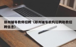 郑州辅导教师招聘（郑州辅导机构招聘助教招聘信息）