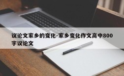 议论文家乡的变化-家乡变化作文高中800字议论文