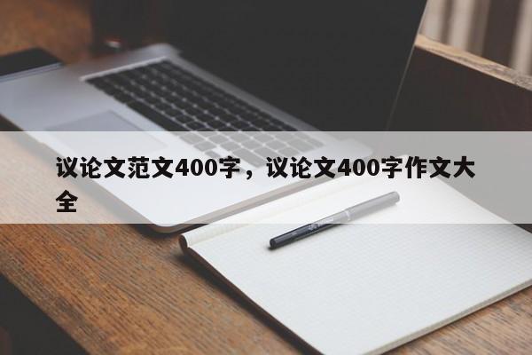 议论文范文400字，议论文400字作文大全-图1