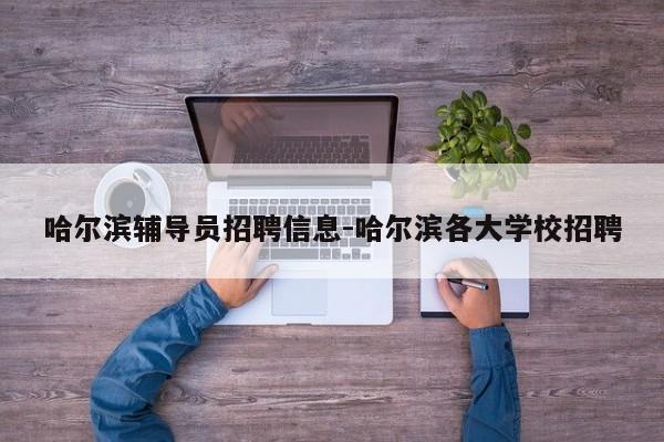 哈尔滨辅导员招聘信息-哈尔滨各大学校招聘-图1